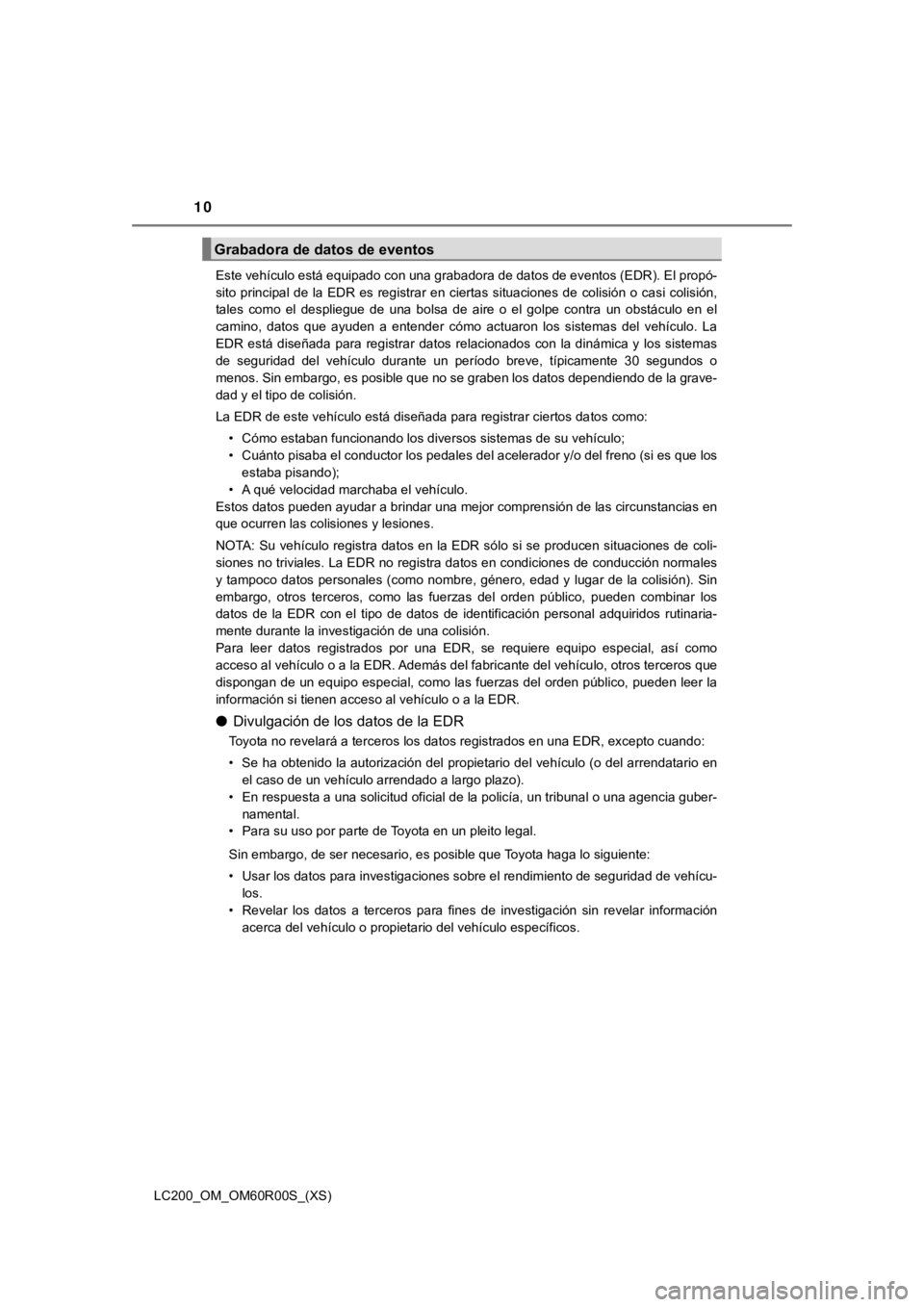 TOYOTA LAND CRUISER 2019 Manual del propietario (in Spanish) 10
LC200_OM_OM60R00S_(XS)Este vehículo está equipado con una grabadora de datos de event
os (EDR). El propó-
sito principal de la EDR es registrar en ciertas situaciones de colisión o casi col TOYOTA LAND CRUISER 2019 Manual del propietario (in Spanish) 10
LC200_OM_OM60R00S_(XS)Este vehículo está equipado con una grabadora de datos de event
os (EDR). El propó-
sito principal de la EDR es registrar en ciertas situaciones de colisión o casi col