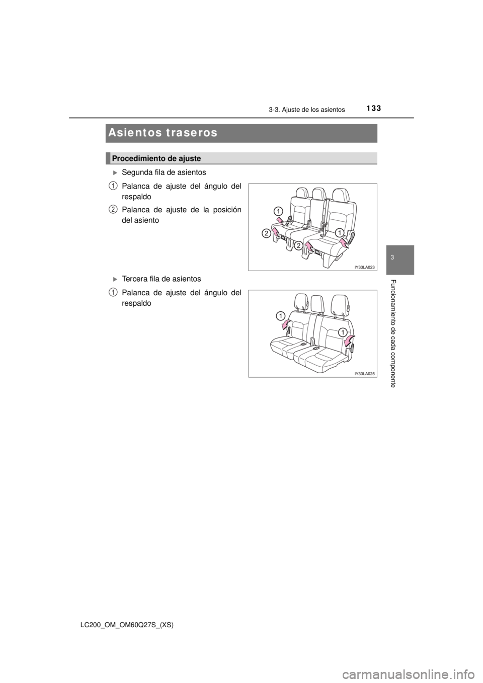 TOYOTA LAND CRUISER 2018  Manual del propietario (in Spanish) 133
LC200_OM_OM60Q27S_(XS)
3-3. Ajuste de los asientos
3
Funcionamiento de cada componente
Asientos traseros
Segunda fila de asientos
Palanca de ajuste del ángulo del
respaldo
Palanca de ajuste de