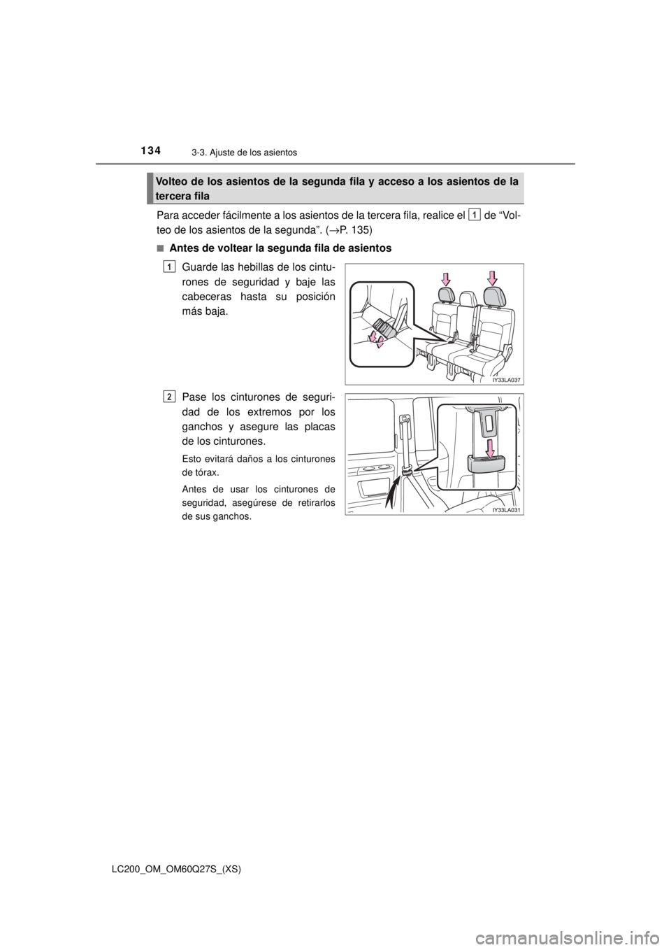 TOYOTA LAND CRUISER 2018  Manual del propietario (in Spanish) 134
LC200_OM_OM60Q27S_(XS)
3-3. Ajuste de los asientos
Para acceder fácilmente a los asientos de la tercera fila, realice el   de “Vol-
teo de los asientos de la segunda”. ( →P. 135)
■Antes d