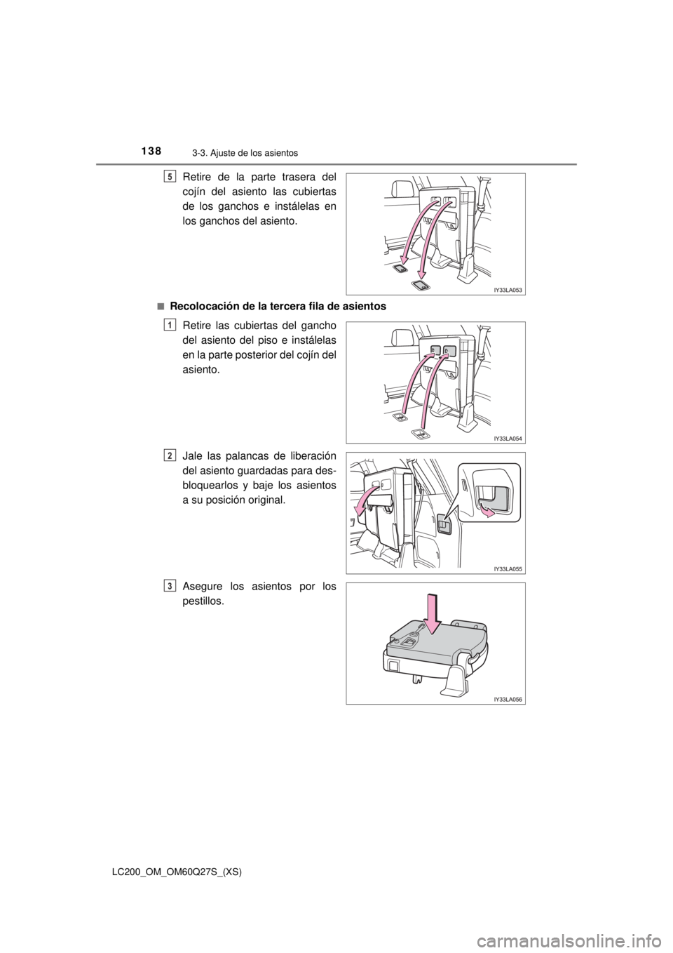 TOYOTA LAND CRUISER 2018  Manual del propietario (in Spanish) 138
LC200_OM_OM60Q27S_(XS)
3-3. Ajuste de los asientos
Retire de la parte trasera del
cojín del asiento las cubiertas
de los ganchos e instálelas en
los ganchos del asiento.
■Recolocación de la t