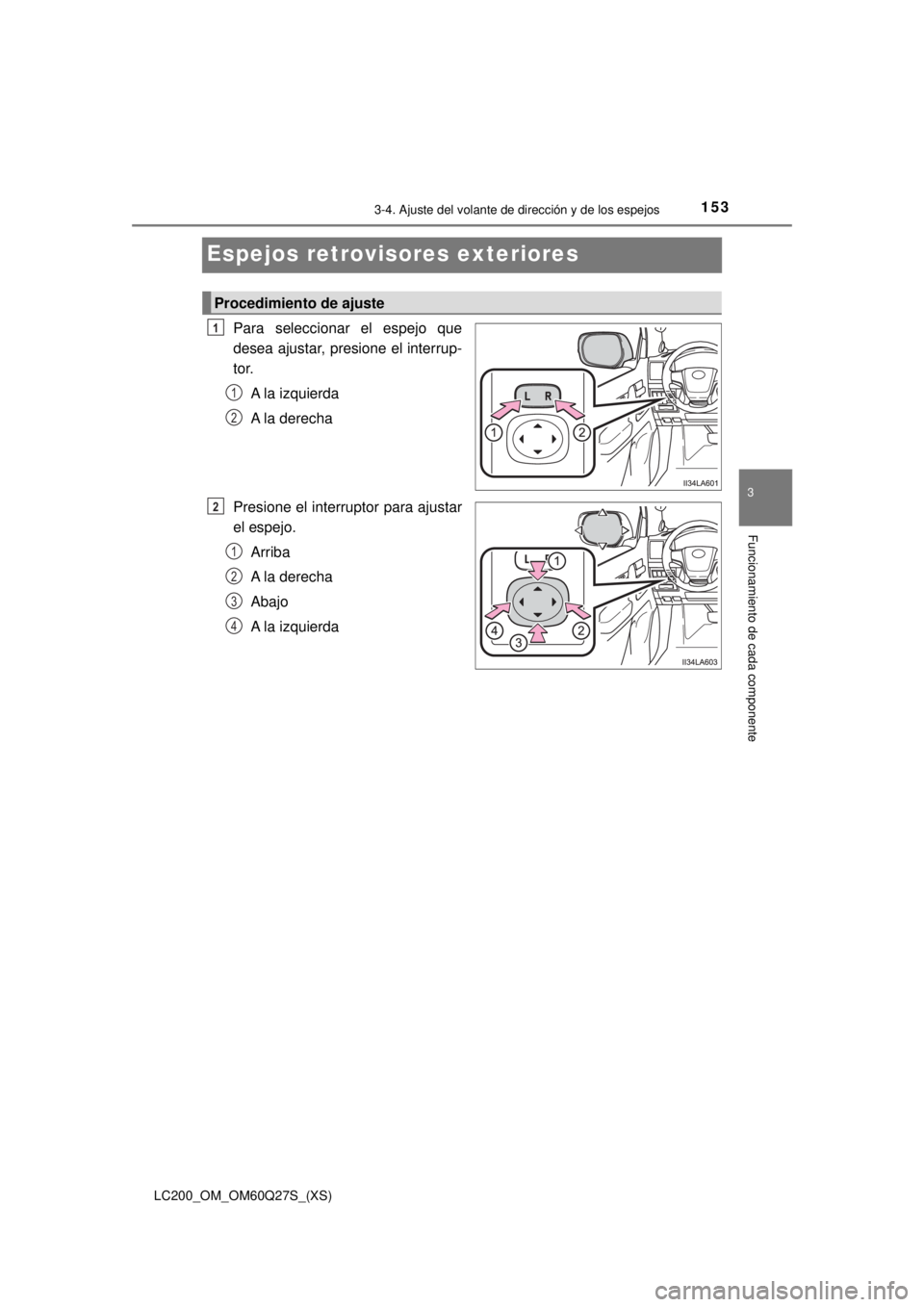 TOYOTA LAND CRUISER 2018  Manual del propietario (in Spanish) 1533-4. Ajuste del volante de dirección y de los espejos
3
Funcionamiento de cada componente
LC200_OM_OM60Q27S_(XS)
Espejos retrovisores exteriores
Para seleccionar el espejo que
desea ajustar, presi
