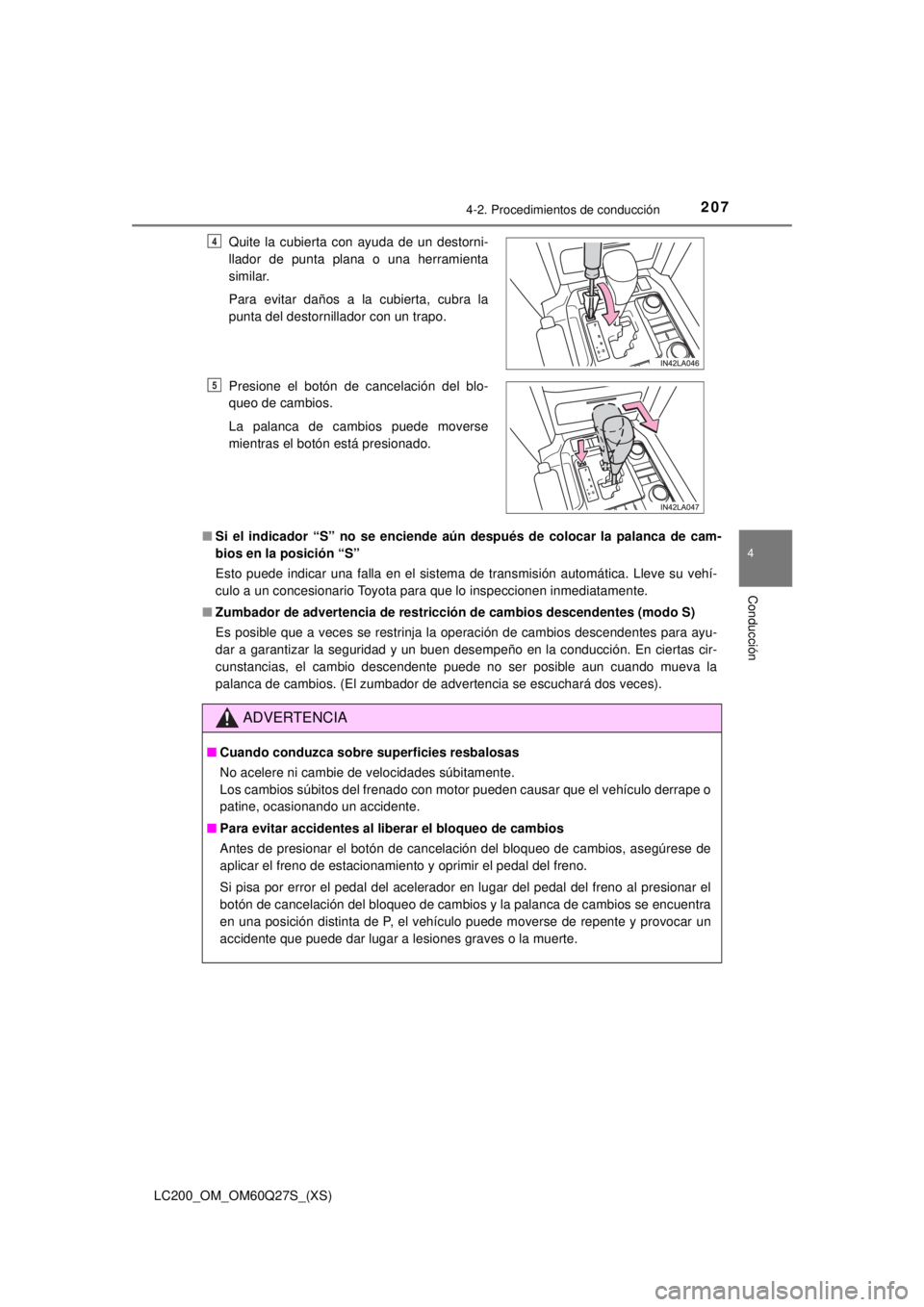 TOYOTA LAND CRUISER 2018  Manual del propietario (in Spanish) LC200_OM_OM60Q27S_(XS)
2074-2. Procedimientos de conducción
4
Conducción
■Si el indicador “S” no se enciende aún después de colocar la palanca de cam-
bios en la posición “S”
Esto puede