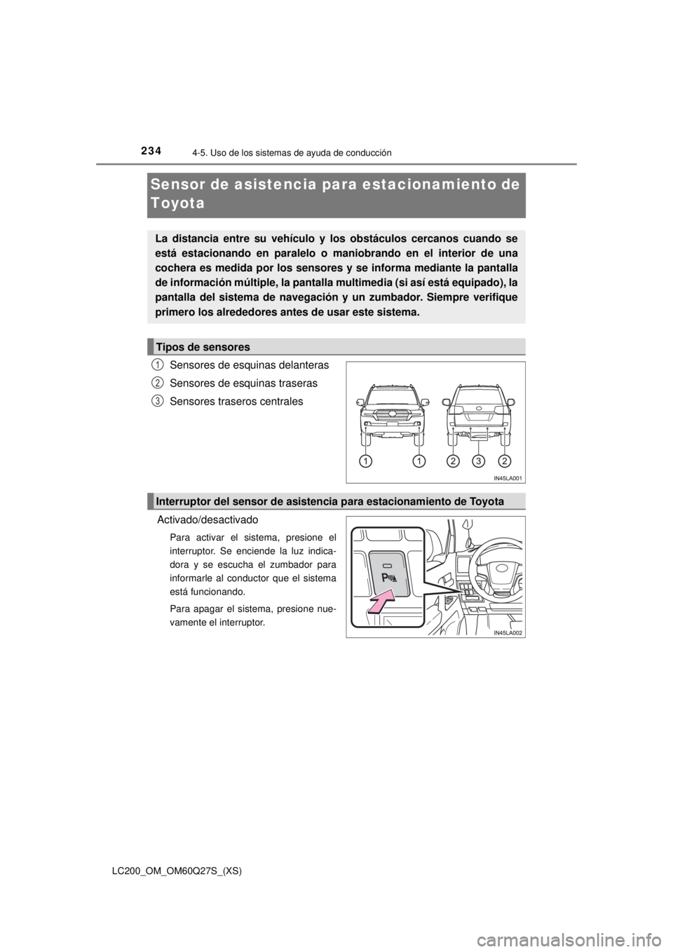 TOYOTA LAND CRUISER 2018  Manual del propietario (in Spanish) 234
LC200_OM_OM60Q27S_(XS)
4-5. Uso de los sistemas de ayuda de conducción
Sensor de asistencia para estacionamiento de 
Toyota
Sensores de esquinas delanteras
Sensores de esquinas traseras
Sensores 