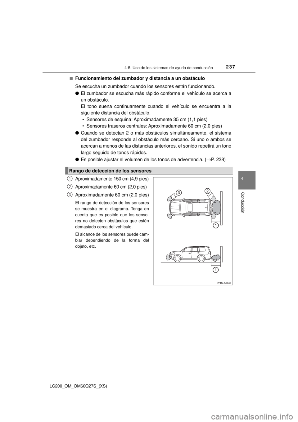 TOYOTA LAND CRUISER 2018  Manual del propietario (in Spanish) LC200_OM_OM60Q27S_(XS)
2374-5. Uso de los sistemas de ayuda de conducción
4
Conducción
■Funcionamiento del zumbador y distancia a un obstáculo
Se escucha un zumbador cuando los sensores están fu