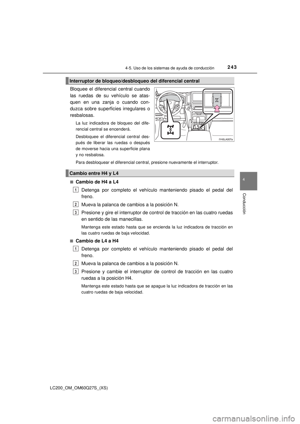 TOYOTA LAND CRUISER 2018  Manual del propietario (in Spanish) LC200_OM_OM60Q27S_(XS)
2434-5. Uso de los sistemas de ayuda de conducción
4
Conducción
Bloquee el diferencial central cuando
las ruedas de su vehículo se atas-
quen en una zanja o cuando con-
duzca
