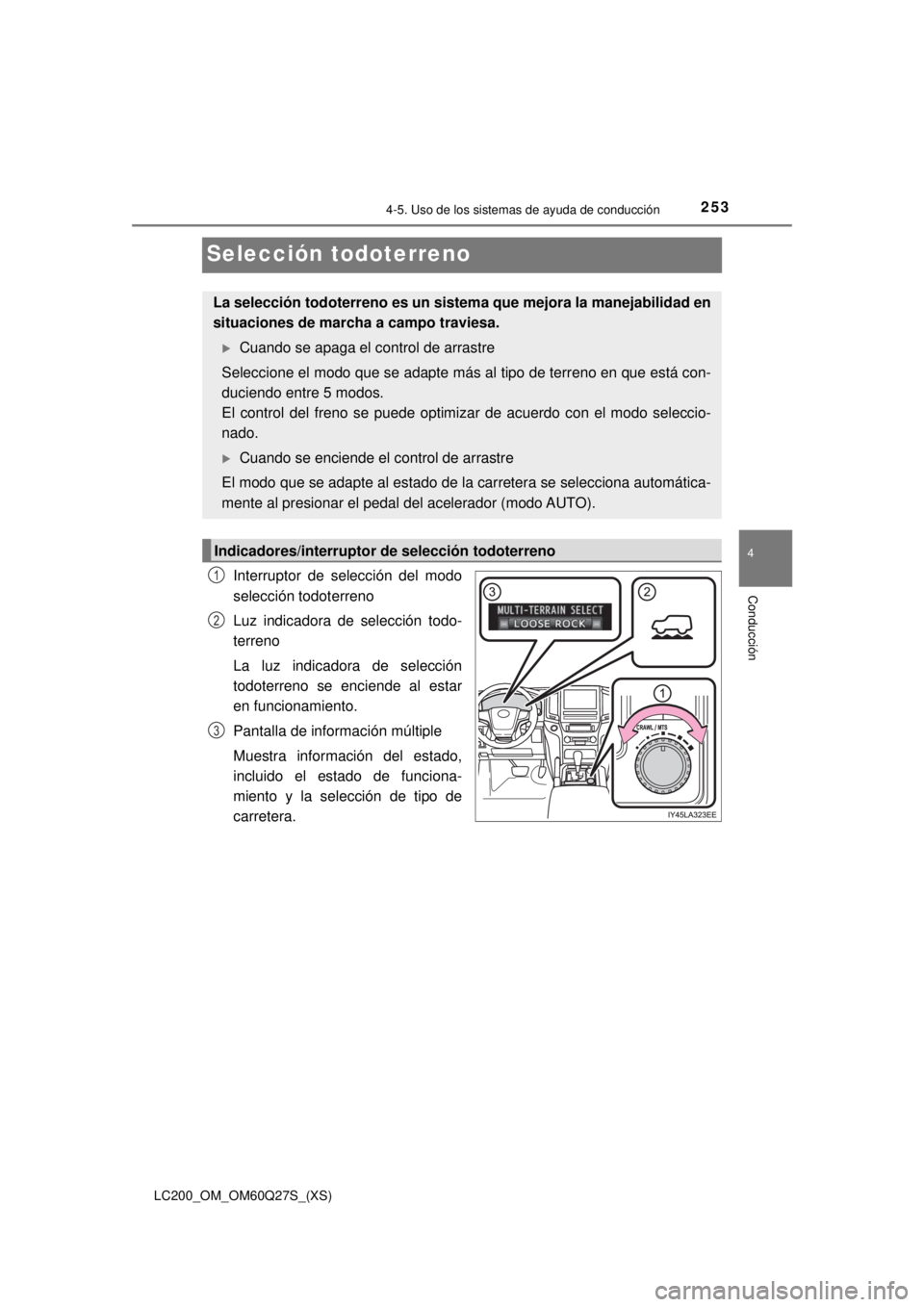 TOYOTA LAND CRUISER 2018  Manual del propietario (in Spanish) 253
LC200_OM_OM60Q27S_(XS)
4-5. Uso de los sistemas de ayuda de conducción
4
Conducción
Selección todoterreno
Interruptor de selección del modo
selección todoterreno
Luz indicadora de selección 
