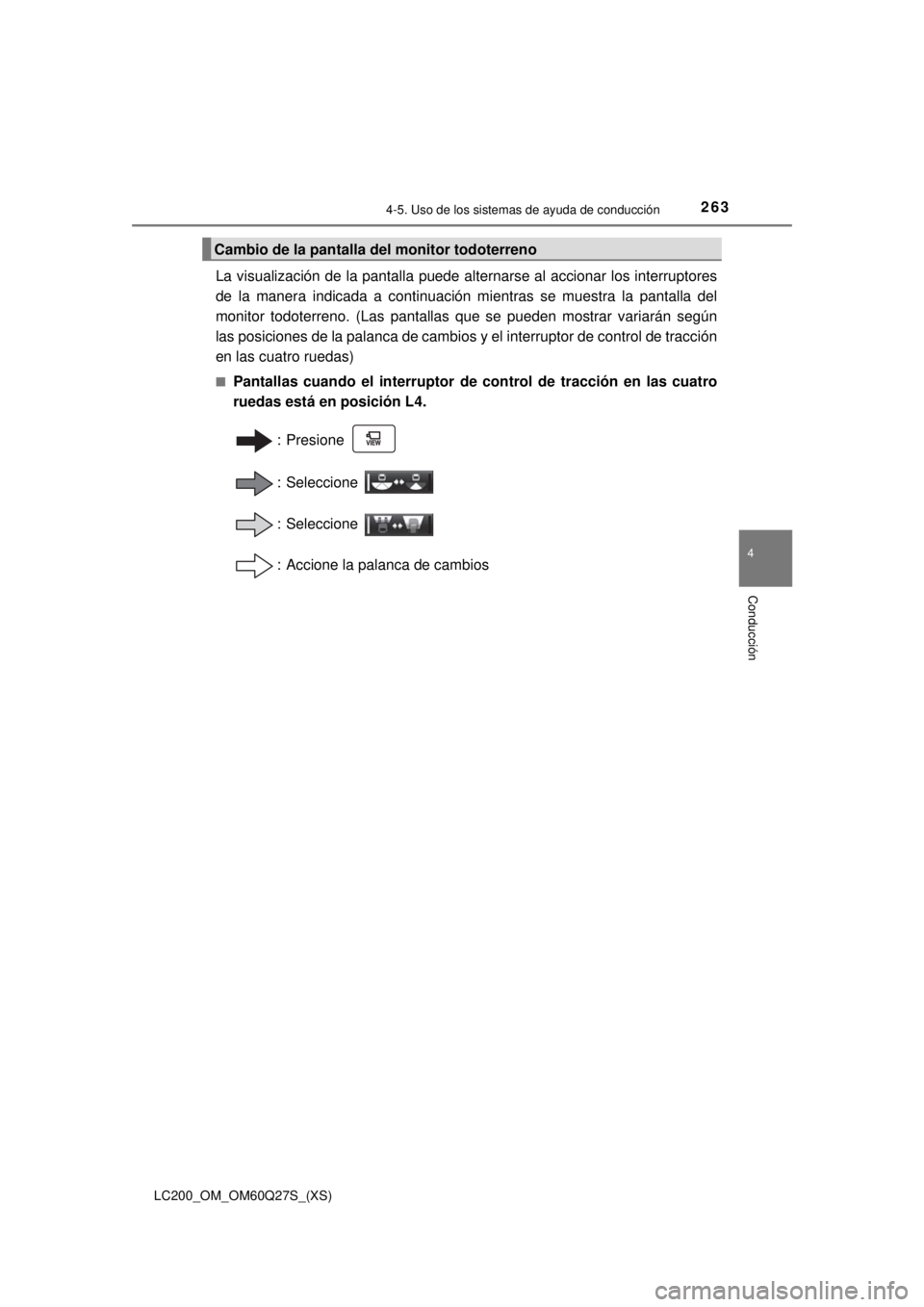 TOYOTA LAND CRUISER 2018  Manual del propietario (in Spanish) LC200_OM_OM60Q27S_(XS)
2634-5. Uso de los sistemas de ayuda de conducción
4
Conducción
La visualización de la pantalla puede alternarse al accionar los interruptores
de la manera indicada a continu