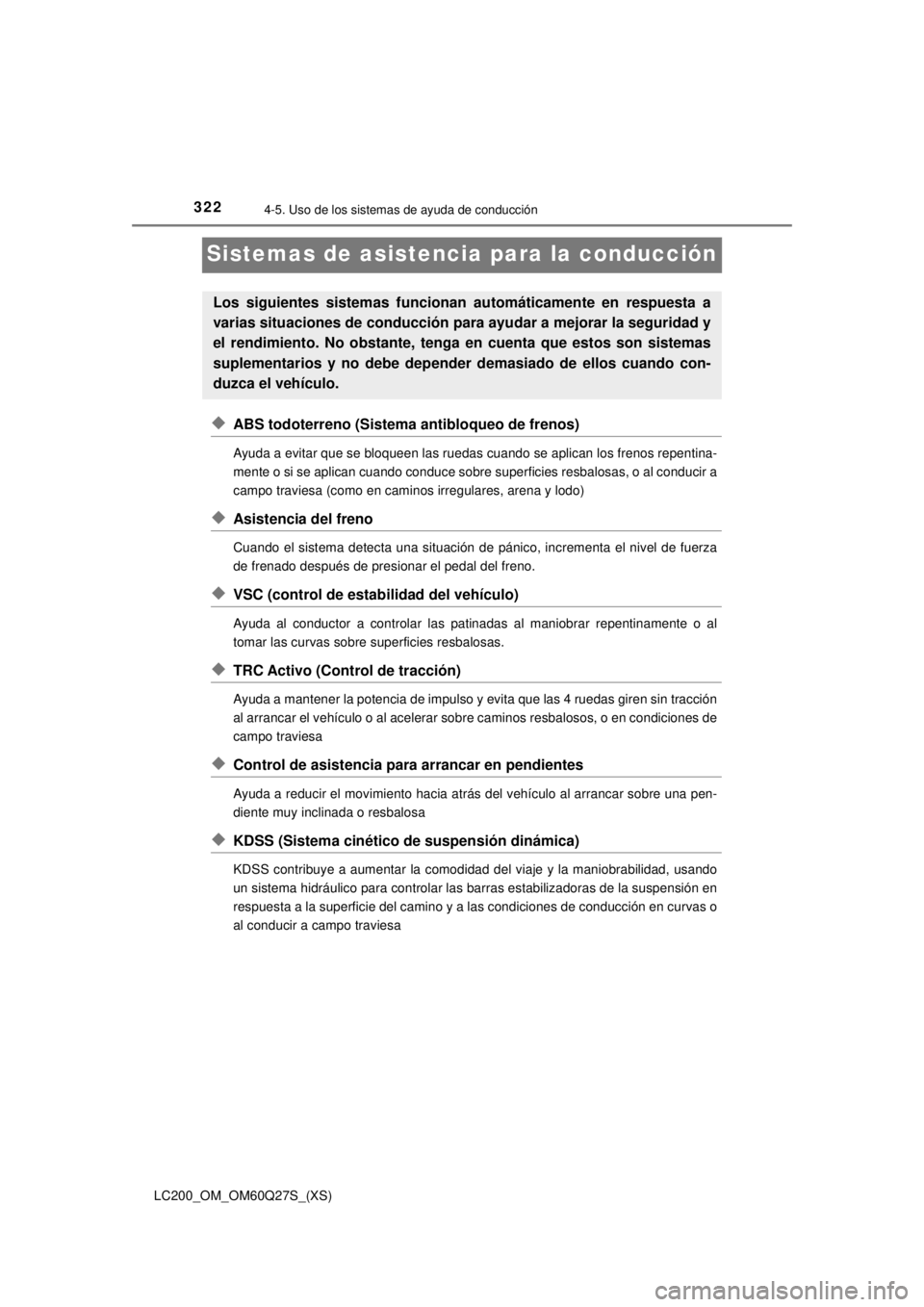 TOYOTA LAND CRUISER 2018  Manual del propietario (in Spanish) 322
LC200_OM_OM60Q27S_(XS)
4-5. Uso de los sistemas de ayuda de conducción
Sistemas de asistencia para la conducción
◆ABS todoterreno (Sistema antibloqueo de frenos)
Ayuda a evitar que se bloqueen