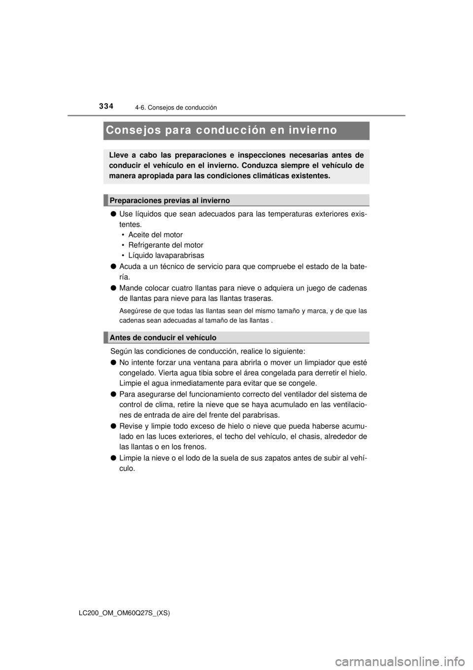 TOYOTA LAND CRUISER 2018  Manual del propietario (in Spanish) 334
LC200_OM_OM60Q27S_(XS)
4-6. Consejos de conducción
Consejos para conducción en invierno
●Use líquidos que sean adecuados para las temperaturas exteriores exis-
tentes.
• Aceite del motor
