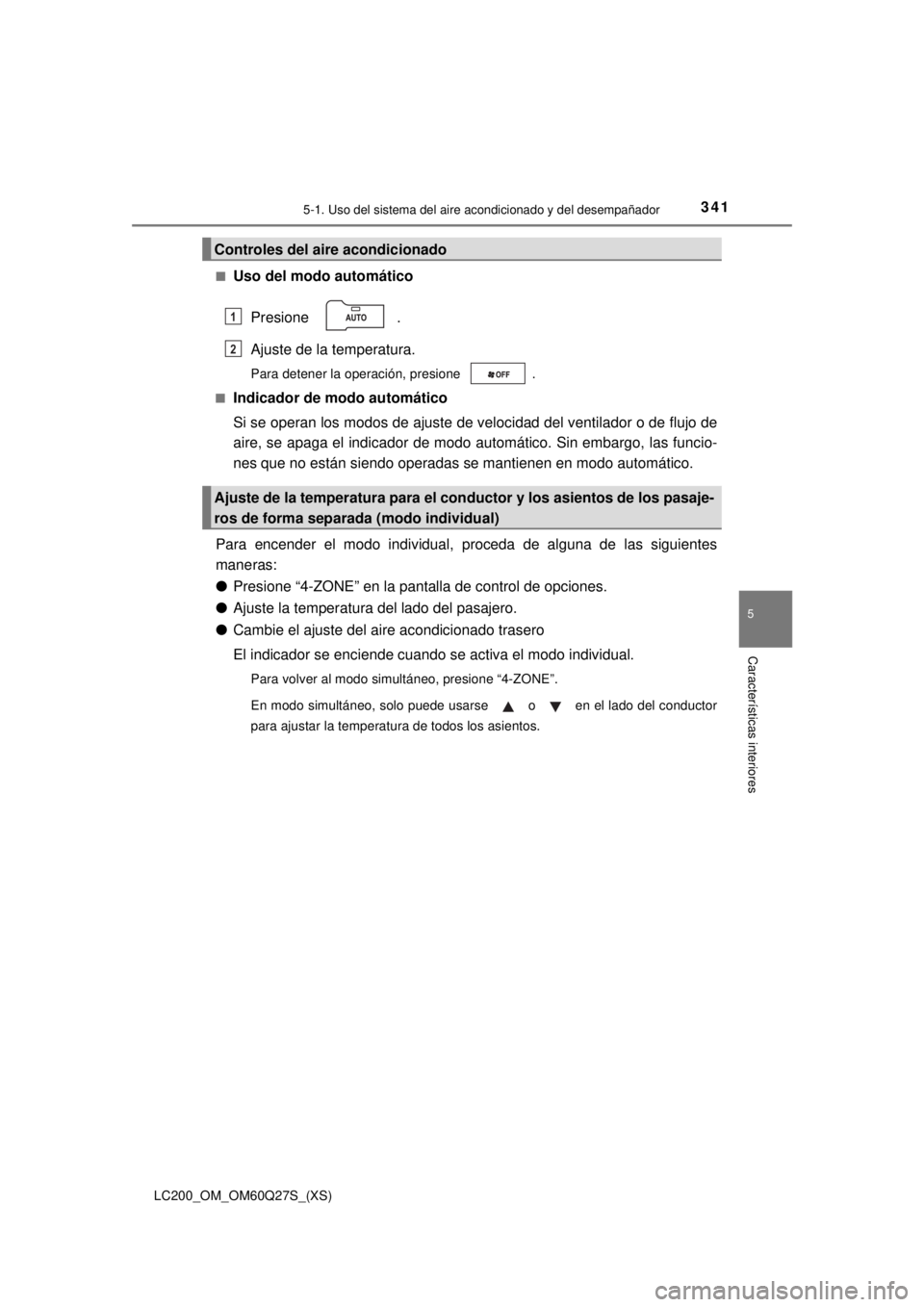 TOYOTA LAND CRUISER 2018  Manual del propietario (in Spanish) LC200_OM_OM60Q27S_(XS)
3415-1. Uso del sistema del aire acondicionado y del desempañador
5
Características interiores
■Uso del modo automático
Presione .
Ajuste de la temperatura.
Para detener la