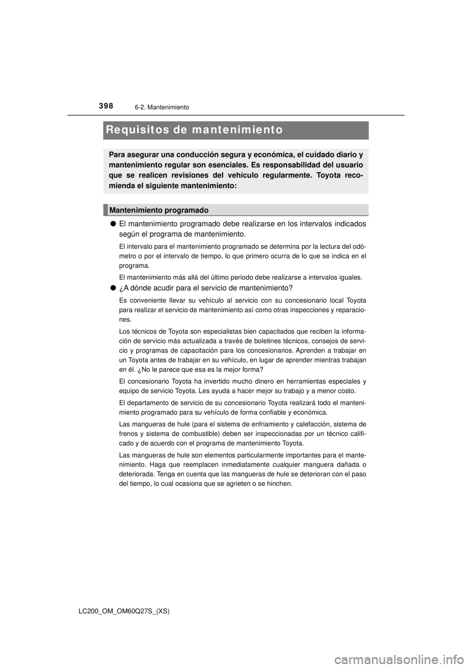 TOYOTA LAND CRUISER 2018  Manual del propietario (in Spanish) 398
LC200_OM_OM60Q27S_(XS)
6-2. Mantenimiento
Requisitos de mantenimiento
●El mantenimiento programado debe realiz arse en los intervalos indicados
según el programa de mantenimiento.
El intervalo 