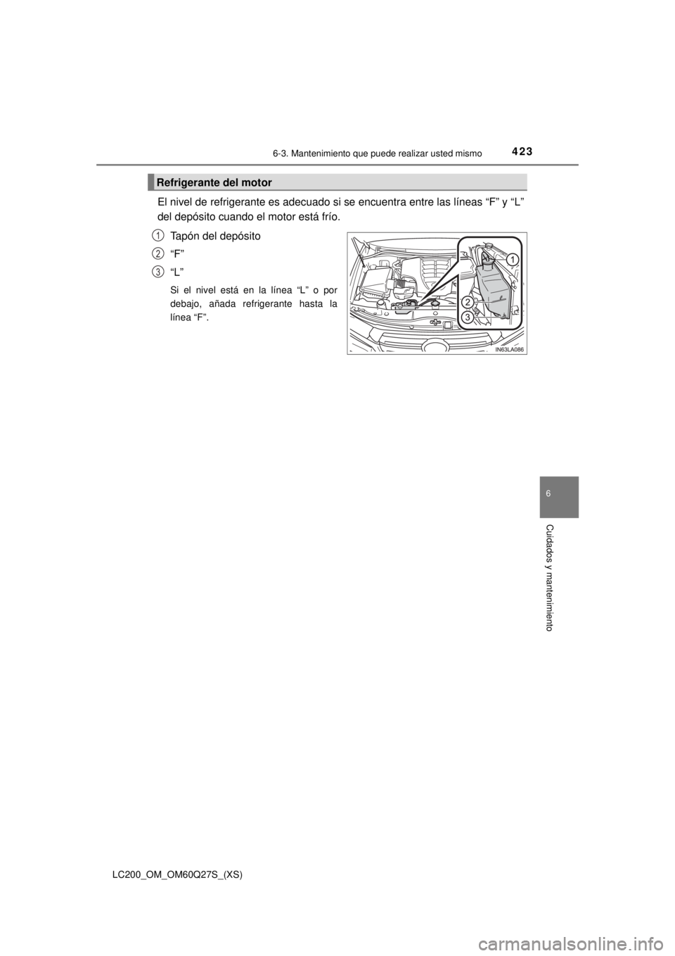 TOYOTA LAND CRUISER 2018  Manual del propietario (in Spanish) LC200_OM_OM60Q27S_(XS)
4236-3. Mantenimiento que puede realizar usted mismo
6
Cuidados y mantenimiento
El nivel de refrigerante es adecuado si se encuentra entre las líneas “F” y “L”
del dep