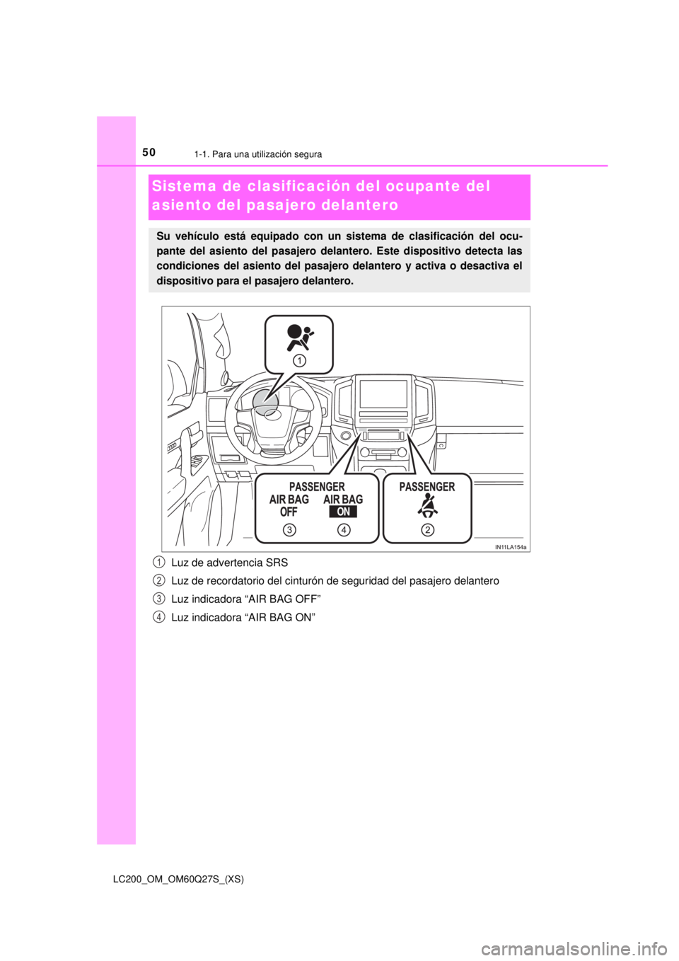 TOYOTA LAND CRUISER 2018  Manual del propietario (in Spanish) 501-1. Para una utilización segura
LC200_OM_OM60Q27S_(XS)
Sistema de clasificación del ocupante del 
asiento del pasajero delantero
Luz de advertencia SRS
Luz de recordatorio del cinturón de seguri