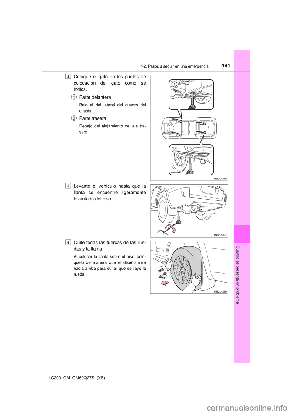 TOYOTA LAND CRUISER 2018  Manual del propietario (in Spanish) 4917-2. Pasos a seguir en una emergencia
LC200_OM_OM60Q27S_(XS)
7
Cuando se presenta un problema
Coloque el gato en los puntos de
colocación del gato como se
indica.Parte delantera
Bajo el riel later