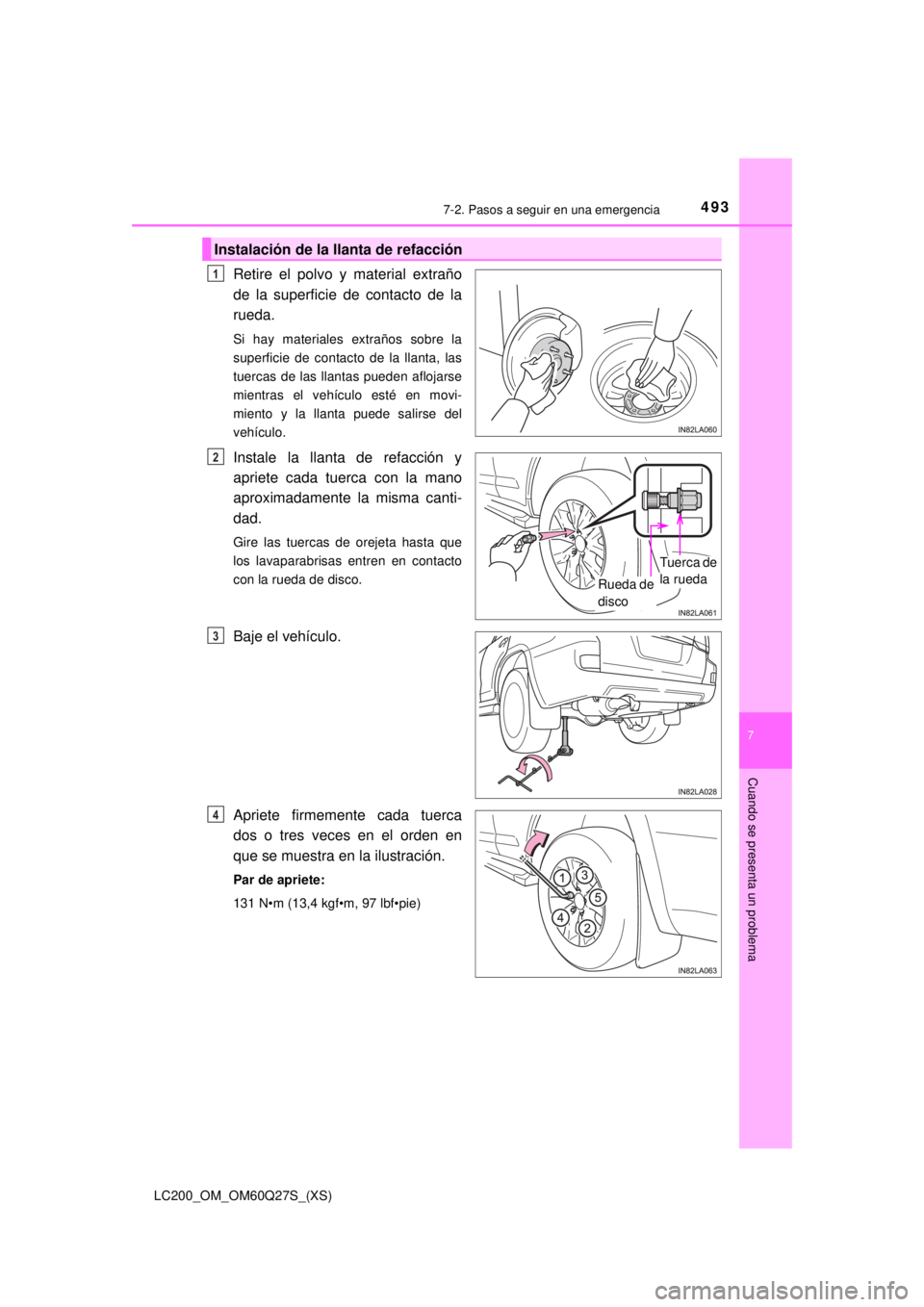 TOYOTA LAND CRUISER 2018  Manual del propietario (in Spanish) 4937-2. Pasos a seguir en una emergencia
LC200_OM_OM60Q27S_(XS)
7
Cuando se presenta un problema
Retire el polvo y material extraño
de la superficie de contacto de la
rueda.
Si hay materiales extrañ