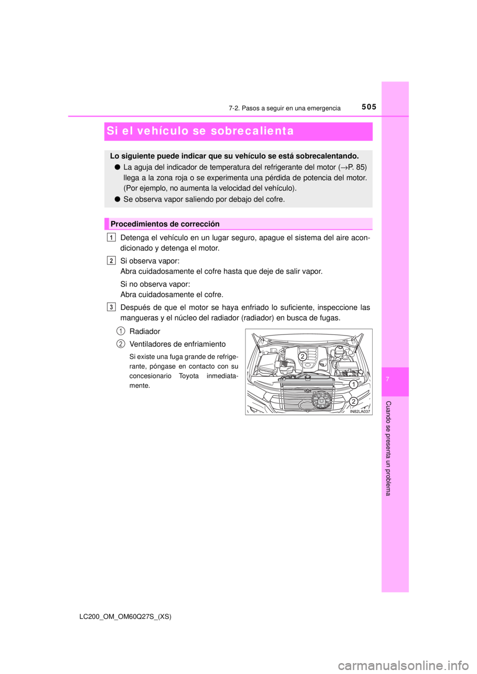 TOYOTA LAND CRUISER 2018  Manual del propietario (in Spanish) 505
LC200_OM_OM60Q27S_(XS)
7
Cuando se presenta un problema
7-2. Pasos a seguir en una emergencia
Si el vehículo se sobrecalienta
Detenga el vehículo en un lugar seguro, apague el sistema del aire a