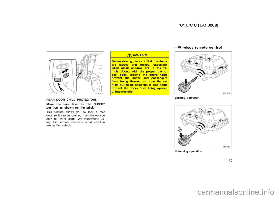 TOYOTA LAND CRUISER 2001  Owners Manual ’01 L/C U (L/O 0008)15
REAR DOOR CHILD−PROTECTORS
Move the lock lever to the ”LOCK” 
position as shown on the label. 
This feature allows you to lock a rear 
door so it  can be opened from  th