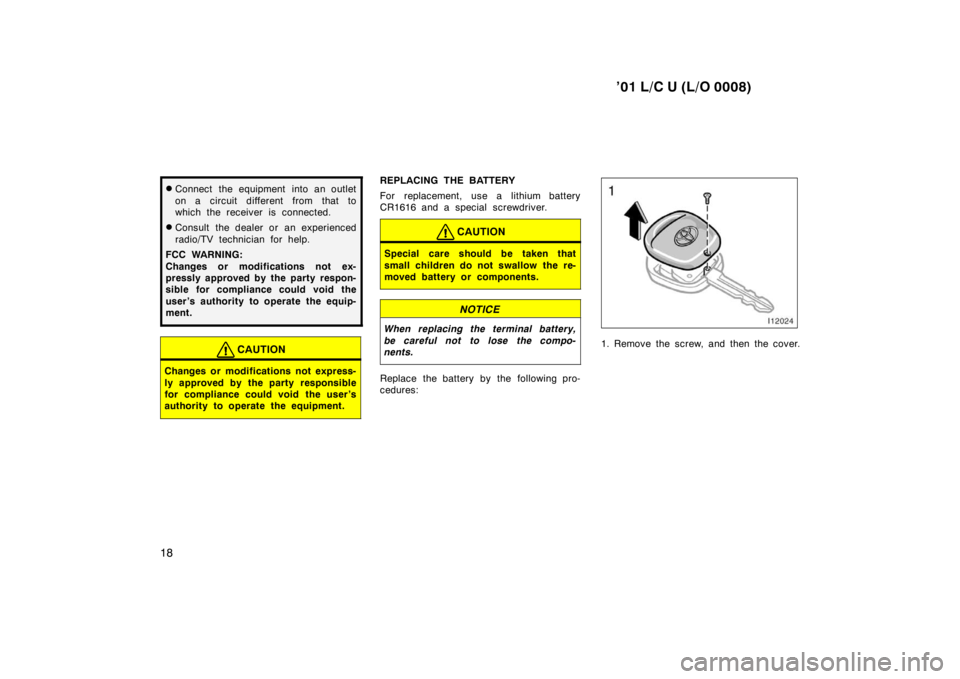 TOYOTA LAND CRUISER 2001  Owners Manual ’01 L/C U (L/O 0008)
18
� Connect the equipment into an outlet 
on a circuit different from that to 
which the receiver is connected.
� Consult the dealer or an experienced 
radio/TV technician for 