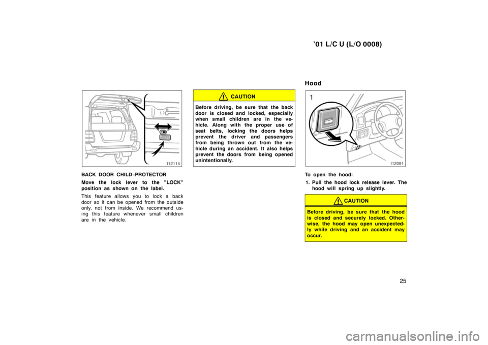 TOYOTA LAND CRUISER 2001  Owners Manual ’01 L/C U (L/O 0008)25
BACK DOOR CHILD−PROTECTOR
Move the lock lever to the ”LOCK” 
position as shown on the label. 
This feature allows you to lock a back 
door so it  can be opened from  the