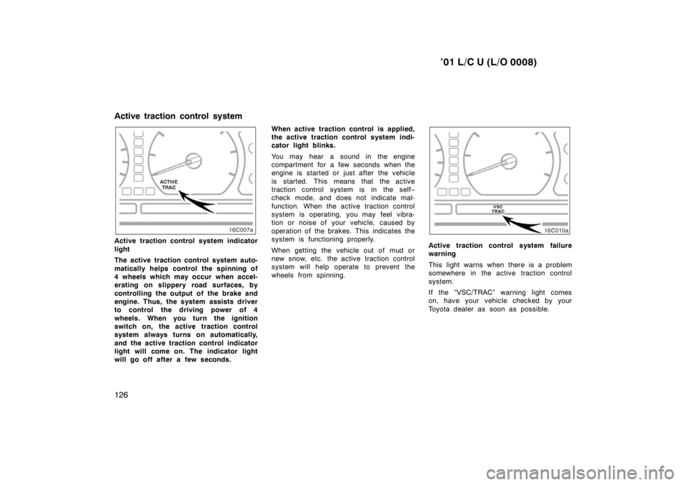 TOYOTA LAND CRUISER 2001  Owners Manual ’01 L/C U (L/O 0008)
126
Active traction control system indicator 
light 
The active traction control system auto- 
matically helps control the spinning of 
4  wheels which may occur  when accel-
er