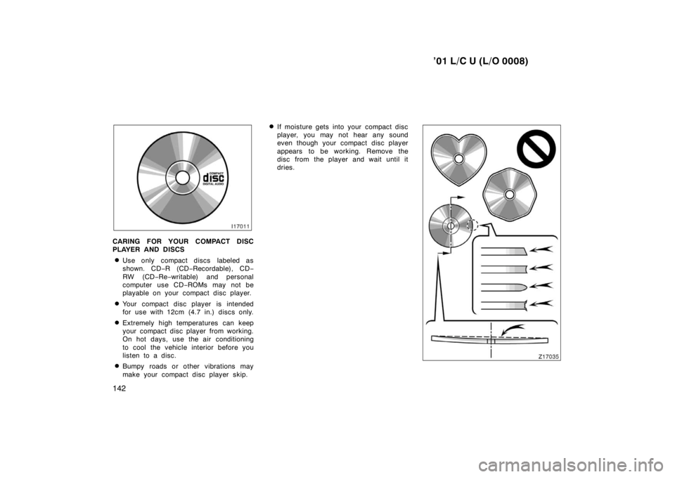 TOYOTA LAND CRUISER 2001  Owners Manual ’01 L/C U (L/O 0008)
142
CARING FOR YOUR COMPACT DISC 
PLAYER AND DISCS � Use only compact discs  labeled as
shown. CD −R (CD −Recordable), CD −
RW (CD −Re −writable) and personal
computer