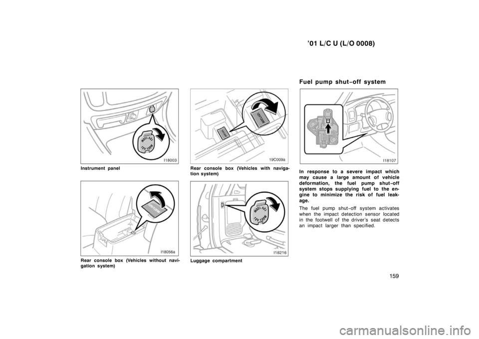 TOYOTA LAND CRUISER 2001  Owners Manual ’01 L/C U (L/O 0008)159
Instrument panel
Rear console box (Vehicles without navi- 
gation system)
Rear console box (Vehicles with naviga- 
tion system)
Luggage compartment Fuel pump shut
−off syst