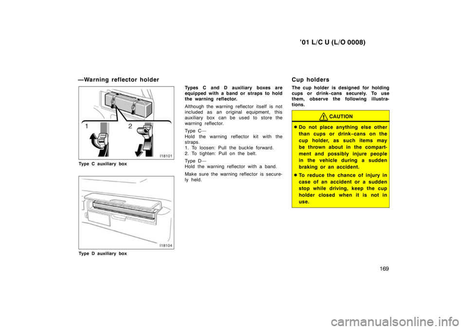 TOYOTA LAND CRUISER 2001 Owners Manual ’01 L/C U (L/O 0008)169
—Warning reflector holder
Type C auxiliary box
Type D auxiliary box
Types C and D auxiliary boxes are
equipped with a band or straps to hold
the warning reflector.
Althou TOYOTA LAND CRUISER 2001 Owners Manual ’01 L/C U (L/O 0008)169
—Warning reflector holder
Type C auxiliary box
Type D auxiliary box
Types C and D auxiliary boxes are
equipped with a band or straps to hold
the warning reflector.
Althou