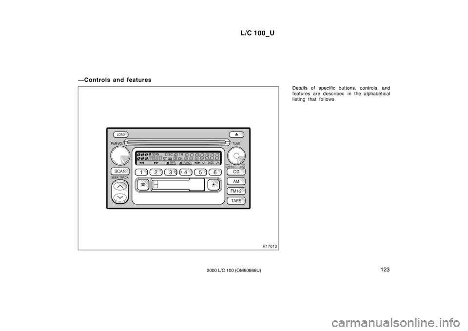 TOYOTA LAND CRUISER 2000  Owners Manual L/C 100_U123
2000 L/C 100 (OM60866U)
—Controls and features
Details of specific buttons, controls, and 
features are described in the alphabetical
listing that follows.  
