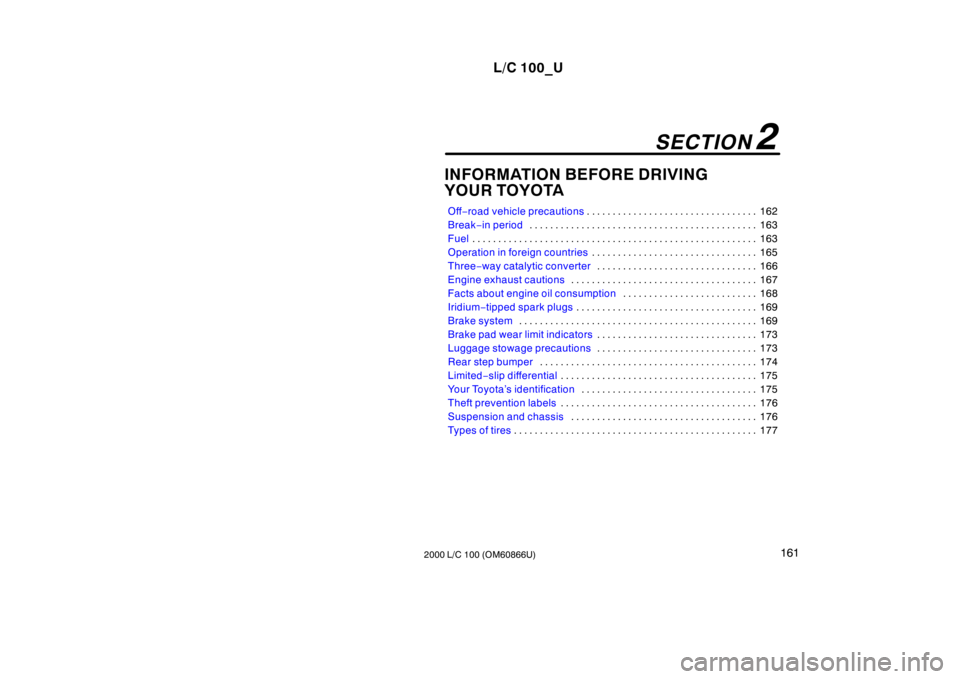 TOYOTA LAND CRUISER 2000 Owners Manual L/C 100_U161
2000 L/C 100 (OM60866U) INFORMATION BEFORE DRIVING
YOUR TOYOTA
Off
−road vehicle precautions162
. . . . . . . . . . . . . . . . . . . . . . . . . . . . . . . . .
Break −in period163 TOYOTA LAND CRUISER 2000 Owners Manual L/C 100_U161
2000 L/C 100 (OM60866U) INFORMATION BEFORE DRIVING
YOUR TOYOTA
Off
−road vehicle precautions162
. . . . . . . . . . . . . . . . . . . . . . . . . . . . . . . . .
Break −in period163