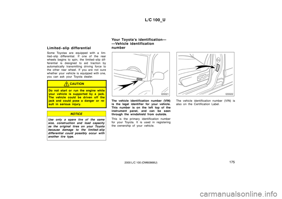 TOYOTA LAND CRUISER 2000 Owners Manual L/C 100_U175
2000 L/C 100 (OM60866U)
Limited
−slip differential
Some Toyotas are equipped with a lim-
ited −slip differential. If one of the rear
wheels begins to spin, the limited −slip dif-
f TOYOTA LAND CRUISER 2000 Owners Manual L/C 100_U175
2000 L/C 100 (OM60866U)
Limited
−slip differential
Some Toyotas are equipped with a lim-
ited −slip differential. If one of the rear
wheels begins to spin, the limited −slip dif-
f