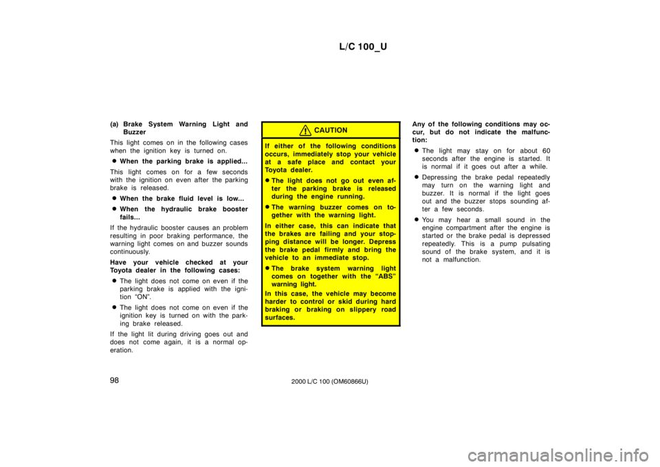 TOYOTA LAND CRUISER 2000  Owners Manual L/C 100_U
98 2000 L/C 100 (OM60866U)
(a) Brake System Warning Light and
Buzzer
This light comes on in the following cases 
when the ignition key is turned on. � When the parking brake is applied...
Th