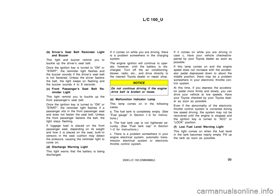TOYOTA LAND CRUISER 2000  Owners Manual L/C 100_U99
2000 L/C 100 (OM60866U)
(b) Driver’s Seat Belt Reminder Light
and Buzzer
This light and buzzer remind you to 
buckle up the driver’s seat belt. 
Once the ignition key is turned to ”O