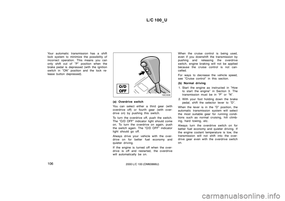 TOYOTA LAND CRUISER 2000 Owners Manual L/C 100_U
106 2000 L/C 100 (OM60866U)
Your automatic transmission has a shift
lock system to minimize the possibility of
incorrect operation. This means you can
only shift out of ”P” position w TOYOTA LAND CRUISER 2000 Owners Manual L/C 100_U
106 2000 L/C 100 (OM60866U)
Your automatic transmission has a shift
lock system to minimize the possibility of
incorrect operation. This means you can
only shift out of ”P” position w