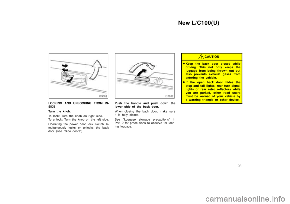 TOYOTA LAND CRUISER 1999  Owners Manual New L/C100(U)23
LOCKING AND UNLOCKING FROM IN- 
SIDE 
Turn the knob. 
To lock: Turn the knob on right side. 
To unlock: Turn the knob on the left side. 
Operating the power door lock switch si- 
multa