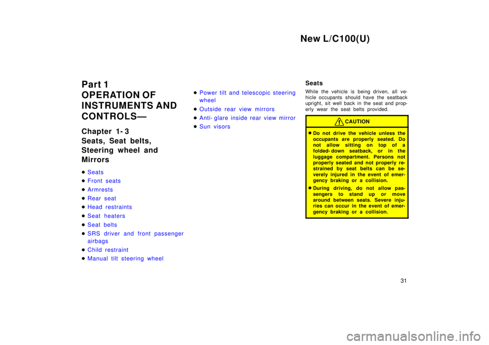 TOYOTA LAND CRUISER 1999  Owners Manual New L/C100(U)31
Part 1 
OPERATION OF
INSTRUMENTS AND 
CONTROLSÐ 
Chapter 1- 3 
Seats, Seat belts, 
Steering wheel and  Mirrors �
Seats
�Front seats
�Armrests
�Rear seat
�Head restraints
�Seat heaters