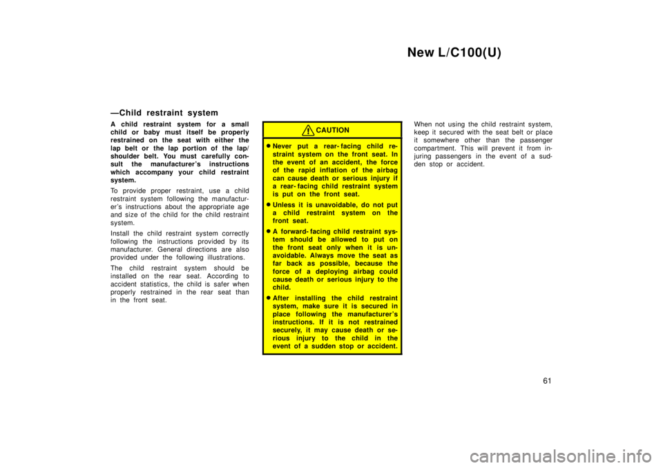 TOYOTA LAND CRUISER 1999 Owners Manual New L/C100(U)61
ÐChild restraint system
A child restraint system for a small
child or baby must itself be properly
restrained on the seat with either the
lap belt or the lap portion of the lap/ TOYOTA LAND CRUISER 1999 Owners Manual New L/C100(U)61
ÐChild restraint system
A child restraint system for a small
child or baby must itself be properly
restrained on the seat with either the
lap belt or the lap portion of the lap/
