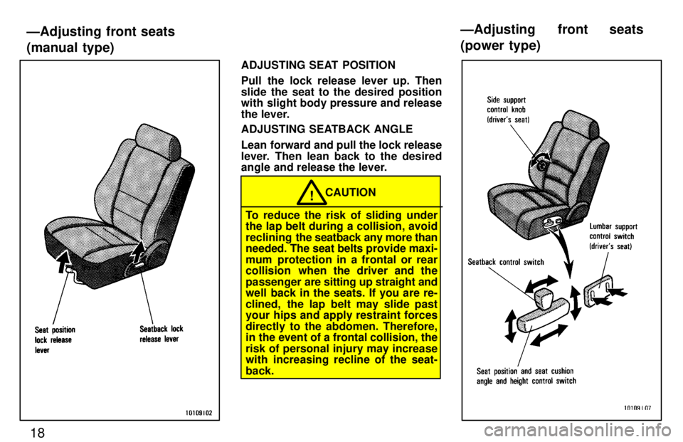 TOYOTA LAND CRUISER 1997  Owners Manual 18
ADJUSTING SEAT POSITION 
Pull the lock release lever up. Then 
slide the seat to the desired position 
with slight body pressure and release 
the lever. 
ADJUSTING SEATBACK ANGLE 
Lean forward and 
