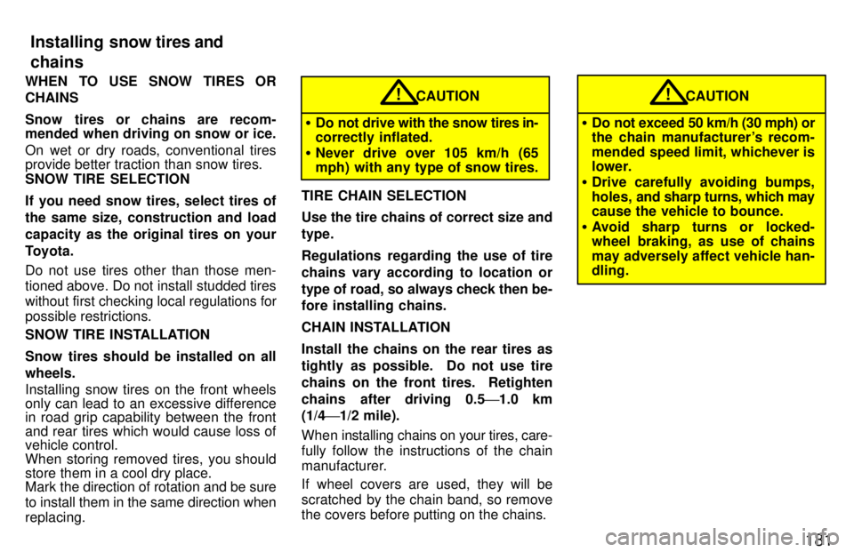 TOYOTA LAND CRUISER 1997 Owners Manual 181
WHEN TO USE SNOW TIRES OR CHAINS
Snow tires or chains are recom-
mended when driving on snow or ice.
On wet or dry roads, conventional tires
provide better traction than snow tires. SNOW TIRE TOYOTA LAND CRUISER 1997 Owners Manual 181
WHEN TO USE SNOW TIRES OR CHAINS
Snow tires or chains are recom-
mended when driving on snow or ice.
On wet or dry roads, conventional tires
provide better traction than snow tires. SNOW TIRE