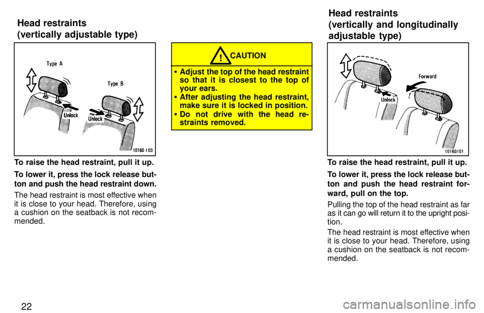 TOYOTA LAND CRUISER 1997  Owners Manual 22
To raise the head restraint, pull it up. 
To lower it, press the lock release but- 
ton and push the head restraint down. 
The head restraint is most effective when 
it is close to your head. There