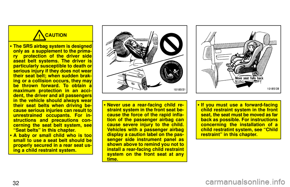 TOYOTA LAND CRUISER 1997  Owners Manual 32
CAUTION!
� The SRS airbag system is designed 
only as  a supplement to the prima- 
ry  protection of the driver side 
aseat belt systems. The driver is 
particularly susceptible to death orserious 