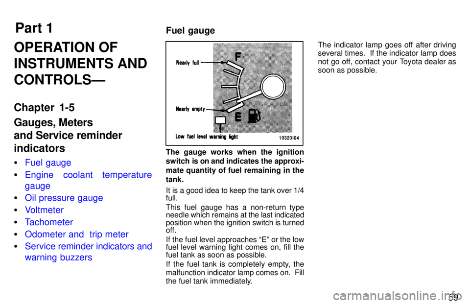 TOYOTA LAND CRUISER 1997  Owners Manual Part 1Fuel gauge
59
OPERATION OF INSTRUMENTS ANDCONTROLSÐ 
Chapter 1-5 Gauges, Meters and Service reminderindicators �
Fuel gauge
�Engine coolant temperature gauge
�Oil pressure gauge
�Voltmeter
�Tac