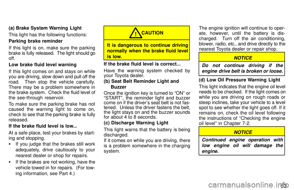 TOYOTA LAND CRUISER 1997  Owners Manual 63
(a) Brake System Warning  Light This light has the following functions: Parking brake reminder 
If this light is on, make sure the parking 
brake is 
fully released.  The light should go
off. 
Low 