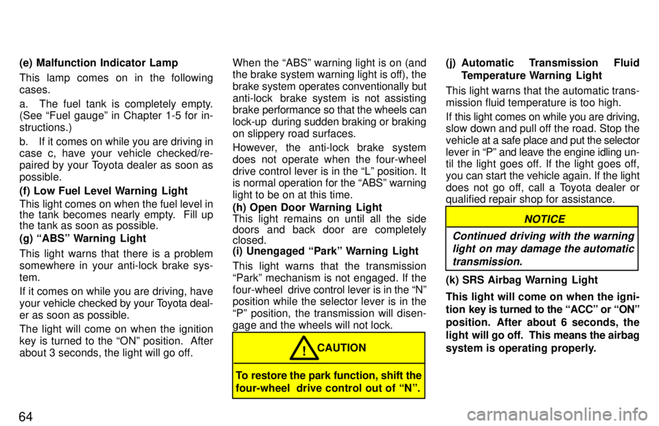 TOYOTA LAND CRUISER 1997  Owners Manual 64(e) Malfunction Indicator Lamp 
This lamp comes on in the following cases. 
a.  The fuel tank is completely empty. (See Fuel gaugeº in Chapter 1-5 for in- structions.) 
b. If it comes on while you