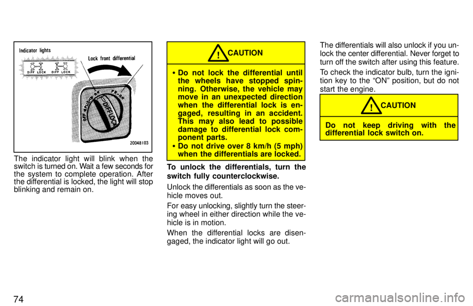 TOYOTA LAND CRUISER 1997 Owners Manual 74
The indicator light will blink when the
switch is turned on. Wait a few seconds for
the system to complete operation. After
the differential is locked, the light will stop
blinking and remain on. TOYOTA LAND CRUISER 1997 Owners Manual 74
The indicator light will blink when the
switch is turned on. Wait a few seconds for
the system to complete operation. After
the differential is locked, the light will stop
blinking and remain on.