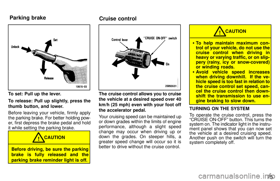TOYOTA LAND CRUISER 1997 Owners Manual 75
To set: Pull up the lever.
To release: Pull up slightly, press the
thumb button, and lower.
Before leaving your vehicle, firmly apply
the parking brake. For better holding pow-
er, first depres TOYOTA LAND CRUISER 1997 Owners Manual 75
To set: Pull up the lever.
To release: Pull up slightly, press the
thumb button, and lower.
Before leaving your vehicle, firmly apply
the parking brake. For better holding pow-
er, first depres