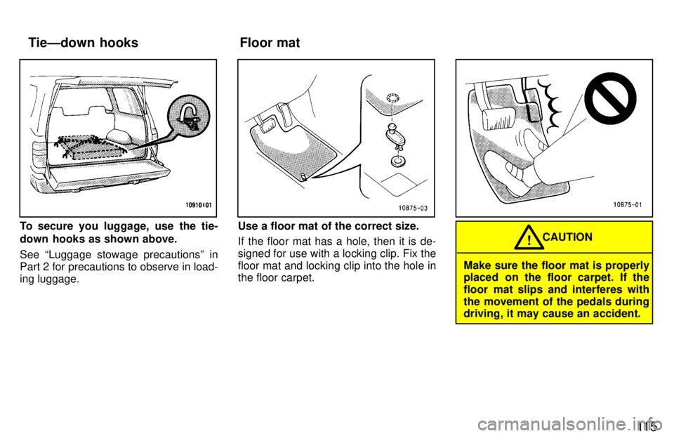 TOYOTA LAND CRUISER 1997  Owners Manual 11 5
To secure you luggage, use the tie- 
down  hooks as shown above. See Luggage stowage precautionsº in 
Part 2 for precautions to observe in load-ing luggage.Use a floor mat of the correct size. 