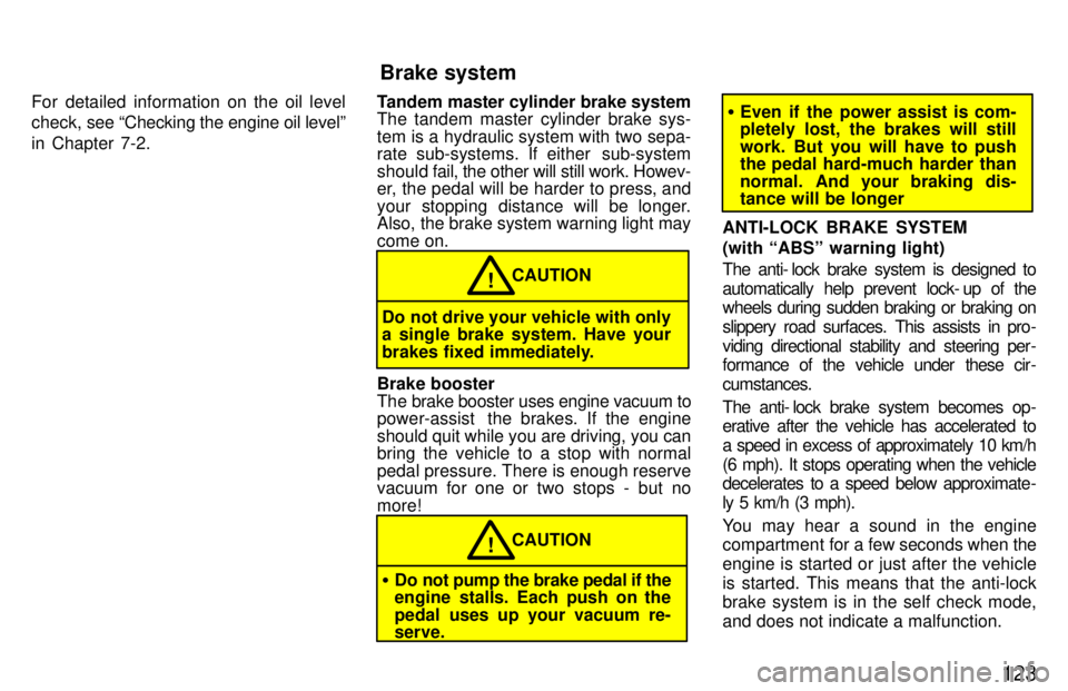 TOYOTA LAND CRUISER 1997 Owners Manual 123
For detailed information on the oil level
check,
see Checking the engine oil levelº
in Chapter 7-2. Tandem master cylinder brake system
The tandem master cylinder brake sys-
tem is a hydraul TOYOTA LAND CRUISER 1997 Owners Manual 123
For detailed information on the oil level
check,
see Checking the engine oil levelº
in Chapter 7-2. Tandem master cylinder brake system
The tandem master cylinder brake sys-
tem is a hydraul
