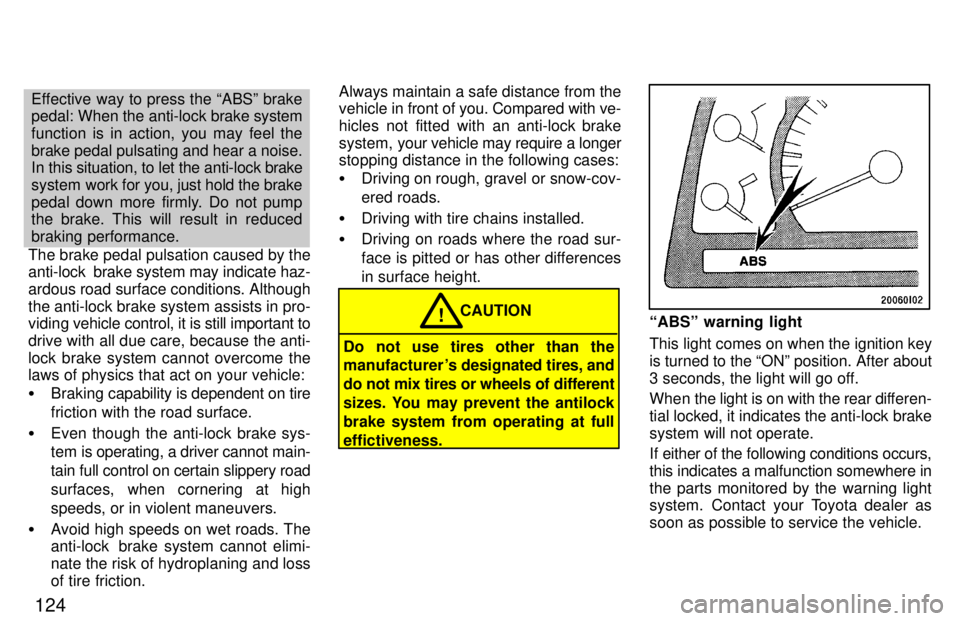 TOYOTA LAND CRUISER 1997 Owners Manual 124
Effective way to press the ABSº brake
pedal: When the anti-lock brake system
function is in action, you may feel the brake pedal pulsating and hear a noise.
In this situation, to let the anti- TOYOTA LAND CRUISER 1997 Owners Manual 124
Effective way to press the ABSº brake
pedal: When the anti-lock brake system
function is in action, you may feel the brake pedal pulsating and hear a noise.
In this situation, to let the anti-