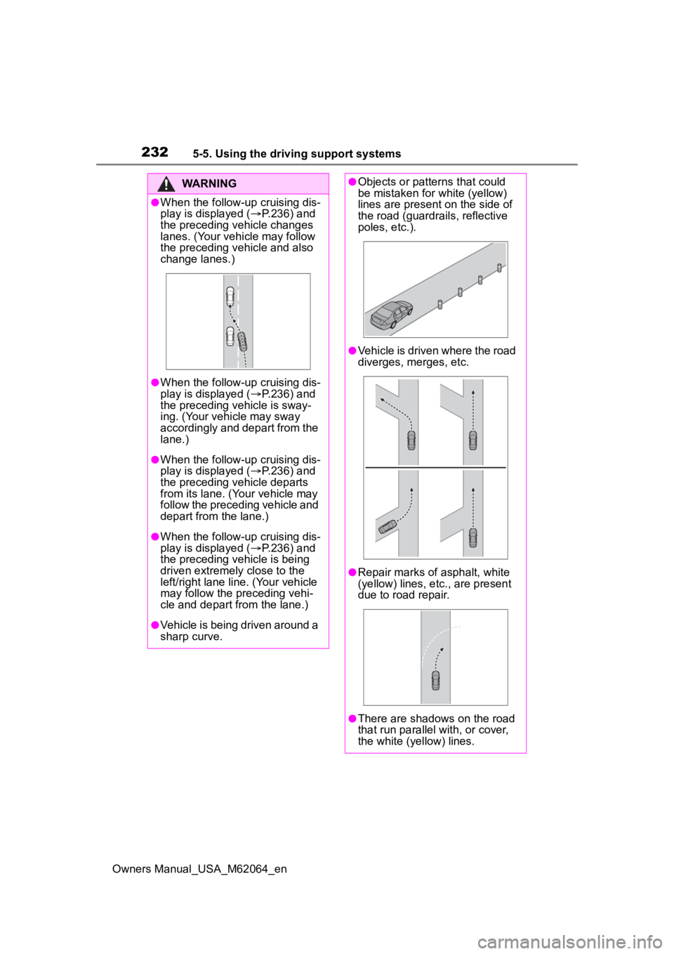 TOYOTA MIRAI 2023  Owners Manual 2325-5. Using the driving support systems
Owners Manual_USA_M62064_en
WARNING
●When the follow-up cruising dis-
play is displayed (P.236) and 
the preceding vehicle changes 
lanes. (Your vehicle 