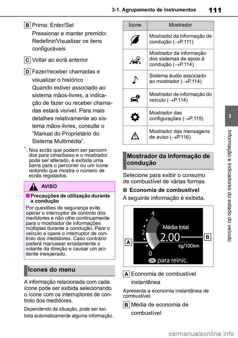 TOYOTA MIRAI 2023  Manual de utilização (in Portuguese) 111
3
3-1. Agrupamento de instrumentos
Informação e indicadores do estado do veículo
Prima: Enter/Set
Pressionar e manter premido: 
Redefinir/Visualizar os itens 
configuráveis
Voltar ao ecrã ant